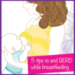GERD while breastfeeding? 5 tips to end it. Breastfeeding and GERD